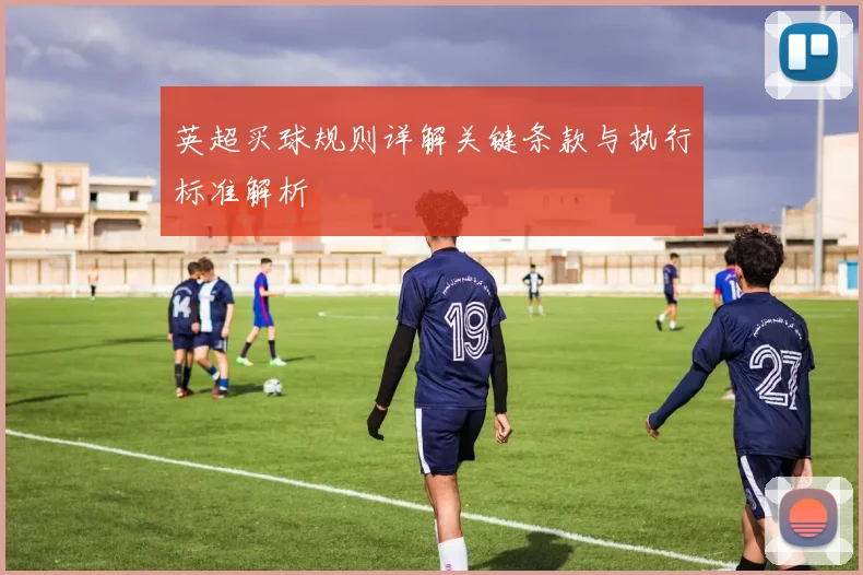 英超买球规则详解关键条款与执行标准解析